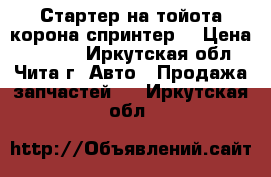 Стартер на тойота корона,спринтер. › Цена ­ 3 500 - Иркутская обл., Чита г. Авто » Продажа запчастей   . Иркутская обл.